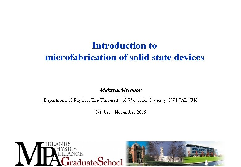 Introduction to microfabrication of solid state devices Maksym Myronov Department of Physics, The University