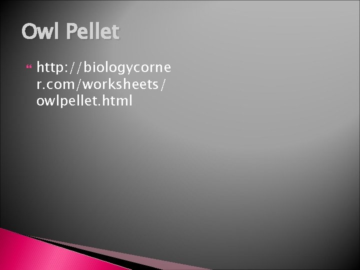 Owl Pellet http: //biologycorne r. com/worksheets/ owlpellet. html 