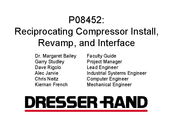P 08452: Reciprocating Compressor Install, Revamp, and Interface Dr. Margaret Bailey Garry Studley Dave
