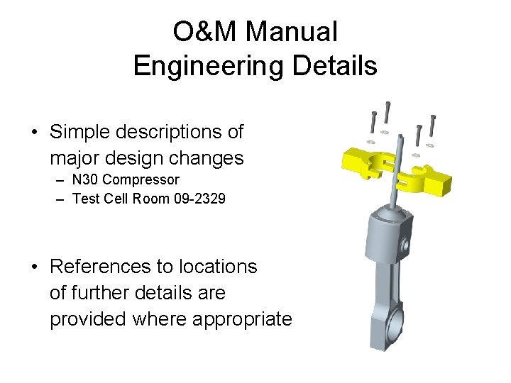 O&M Manual Engineering Details • Simple descriptions of major design changes – N 30