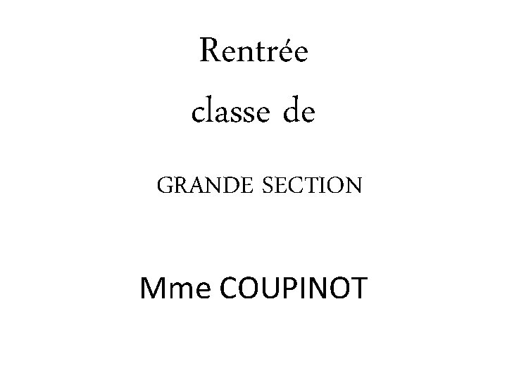 Rentrée classe de GRANDE SECTION Mme COUPINOT 