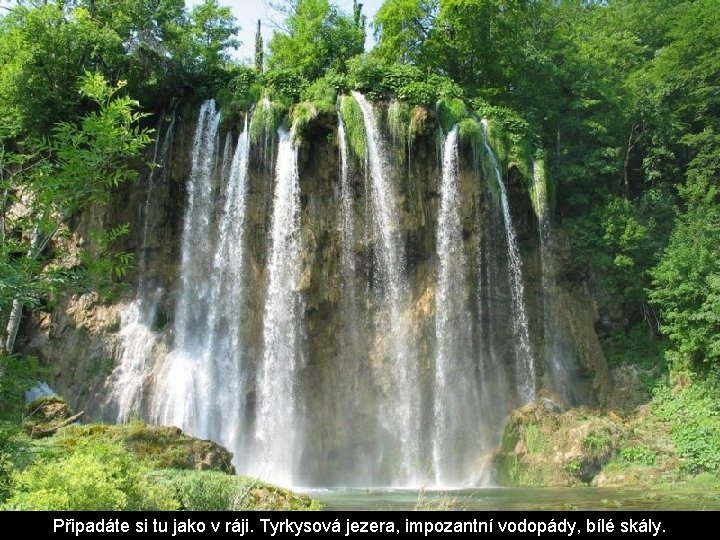 Připadáte si tu jako v ráji. Tyrkysová jezera, impozantní vodopády, bílé skály. 