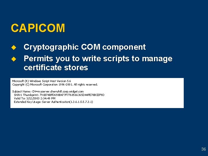 CAPICOM u u Cryptographic COM component Permits you to write scripts to manage certificate