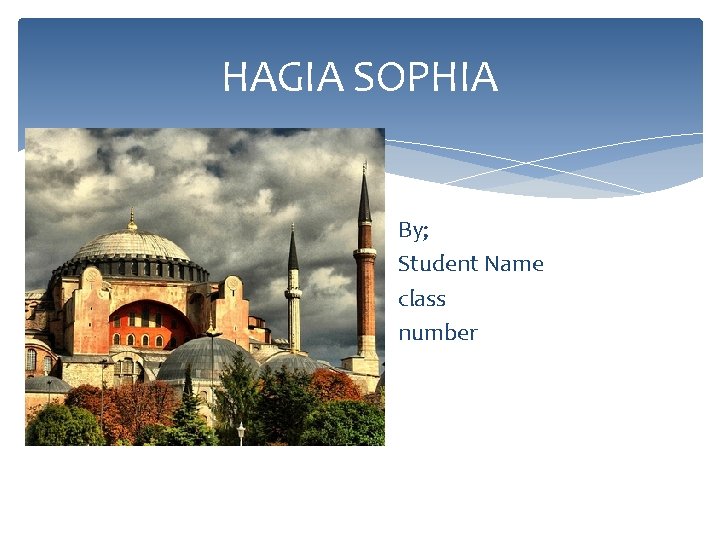 HAGIA SOPHIA By; Student Name class number 