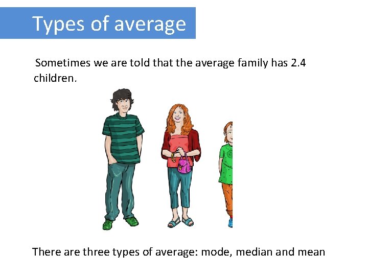 Types of average Sometimes we are told that the average family has 2. 4