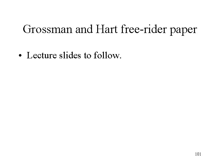 Grossman and Hart free-rider paper • Lecture slides to follow. 101 