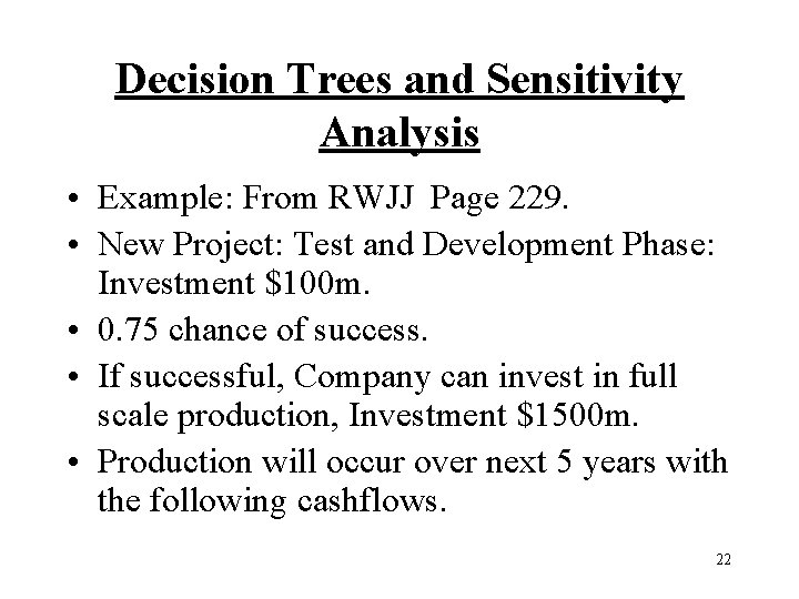 Decision Trees and Sensitivity Analysis • Example: From RWJJ Page 229. • New Project: