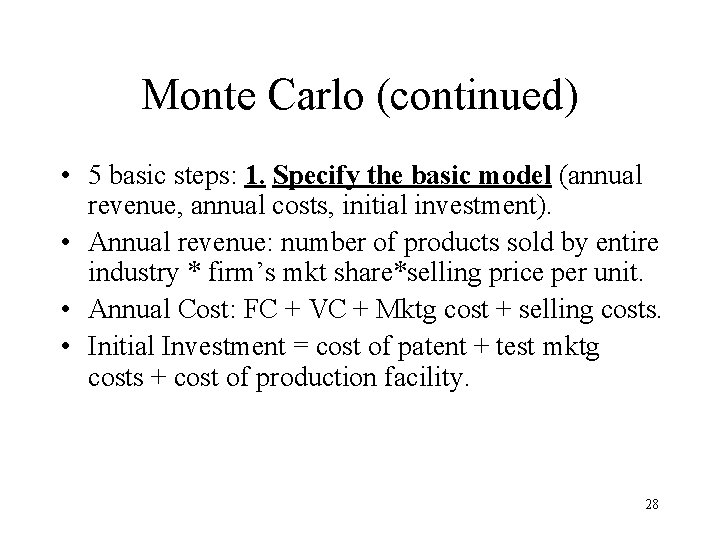 Monte Carlo (continued) • 5 basic steps: 1. Specify the basic model (annual revenue,