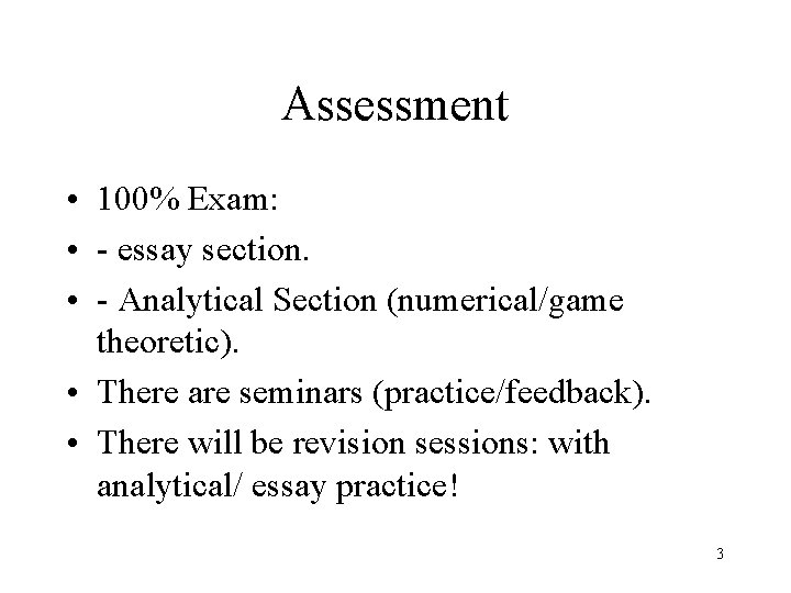 Assessment • 100% Exam: • - essay section. • - Analytical Section (numerical/game theoretic).