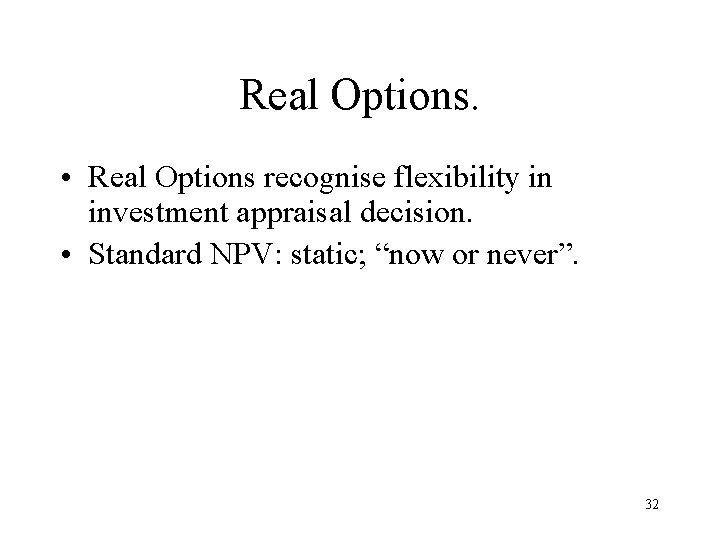 Real Options. • Real Options recognise flexibility in investment appraisal decision. • Standard NPV: