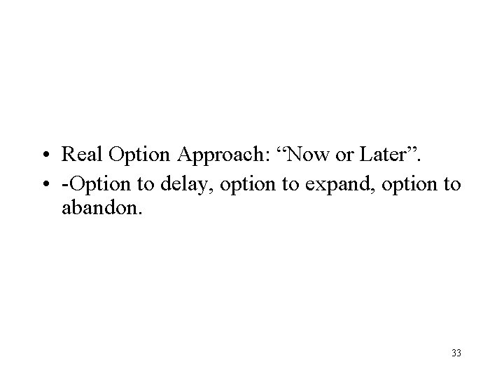  • Real Option Approach: “Now or Later”. • -Option to delay, option to