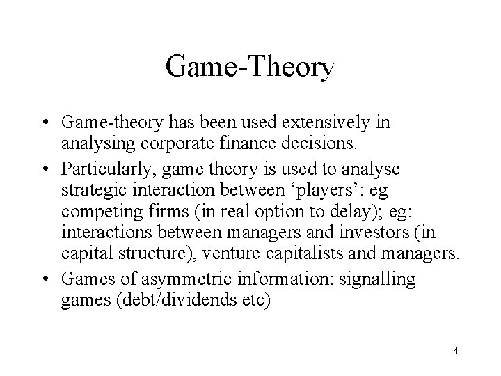 Game-Theory • Game-theory has been used extensively in analysing corporate finance decisions. • Particularly,