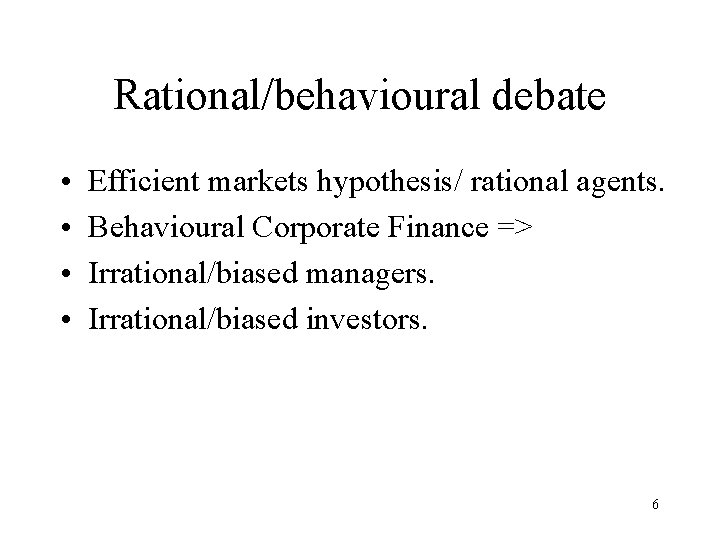 Rational/behavioural debate • • Efficient markets hypothesis/ rational agents. Behavioural Corporate Finance => Irrational/biased