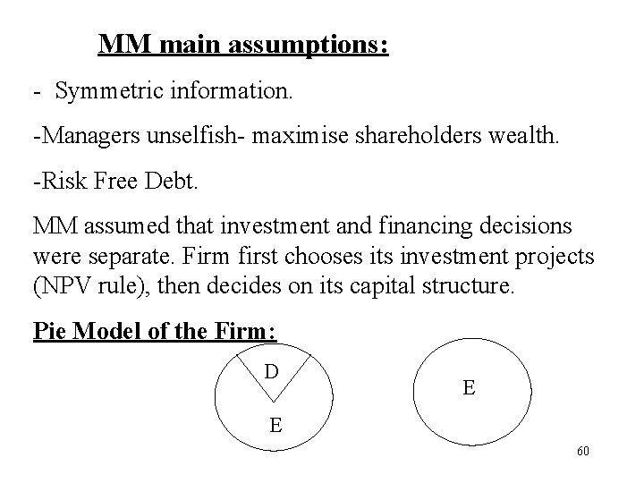MM main assumptions: - Symmetric information. -Managers unselfish- maximise shareholders wealth. -Risk Free Debt.
