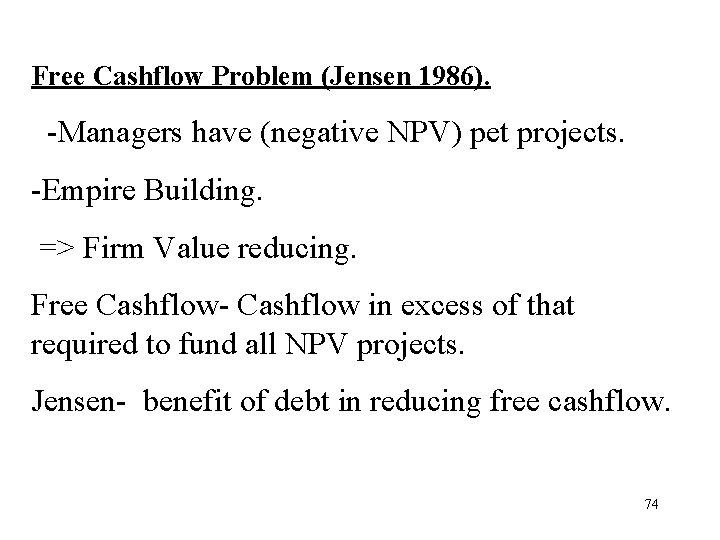 Free Cashflow Problem (Jensen 1986). -Managers have (negative NPV) pet projects. -Empire Building. =>