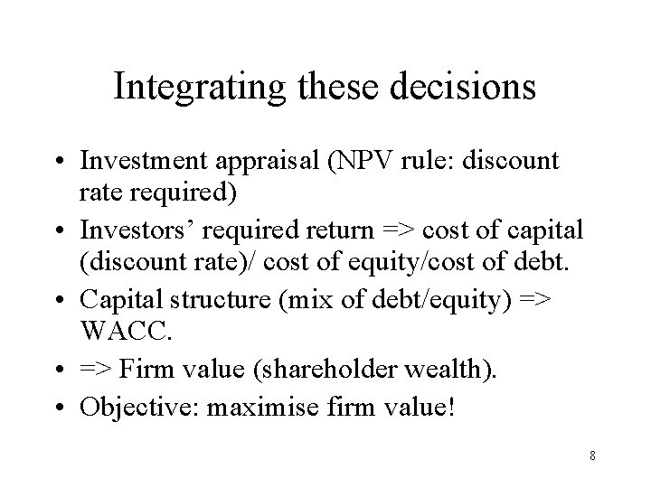 Integrating these decisions • Investment appraisal (NPV rule: discount rate required) • Investors’ required