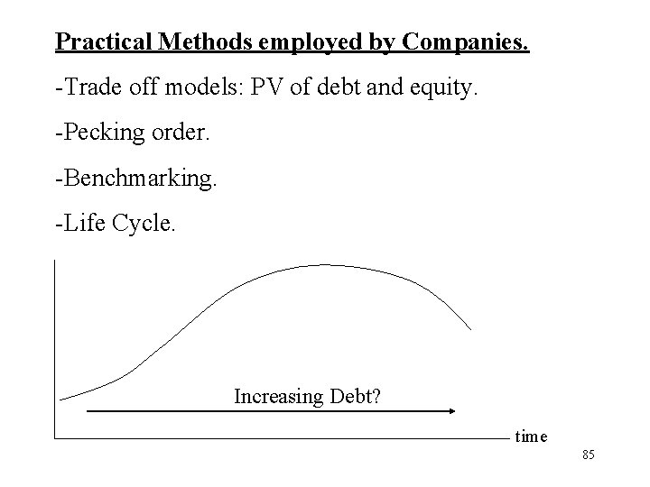 Practical Methods employed by Companies. -Trade off models: PV of debt and equity. -Pecking