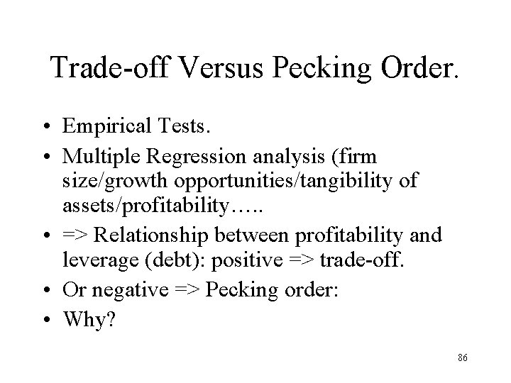 Trade-off Versus Pecking Order. • Empirical Tests. • Multiple Regression analysis (firm size/growth opportunities/tangibility