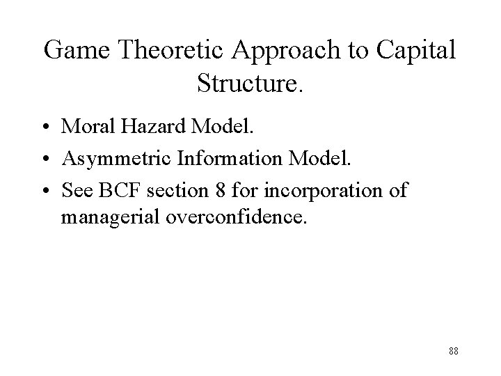 Game Theoretic Approach to Capital Structure. • Moral Hazard Model. • Asymmetric Information Model.