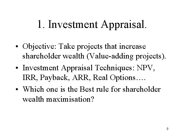 1. Investment Appraisal. • Objective: Take projects that increase shareholder wealth (Value-adding projects). •