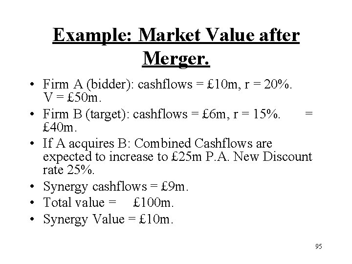 Example: Market Value after Merger. • Firm A (bidder): cashflows = £ 10 m,