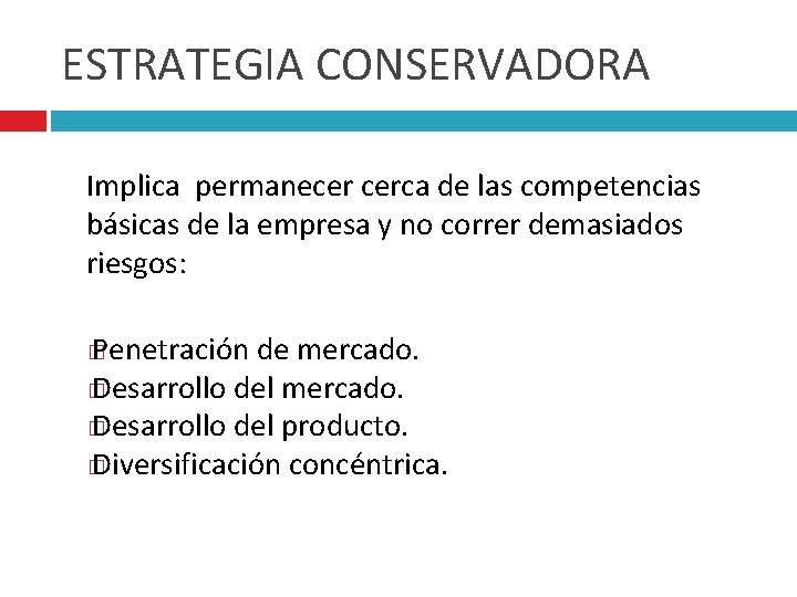 ESTRATEGIA CONSERVADORA Implica permanecer cerca de las competencias básicas de la empresa y no