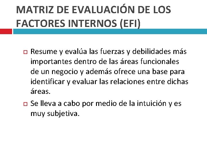 MATRIZ DE EVALUACIÓN DE LOS FACTORES INTERNOS (EFI) Resume y evalúa las fuerzas y