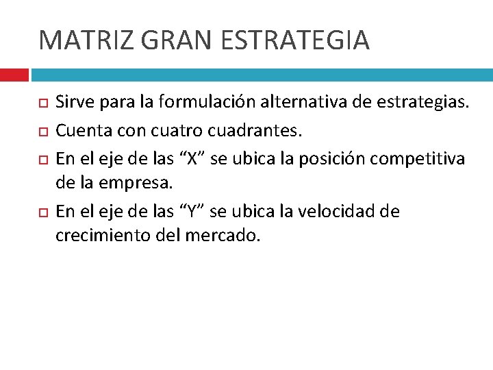 MATRIZ GRAN ESTRATEGIA Sirve para la formulación alternativa de estrategias. Cuenta con cuatro cuadrantes.