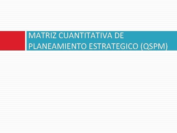 MATRIZ CUANTITATIVA DE PLANEAMIENTO ESTRATEGICO (QSPM) 