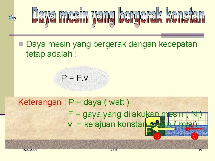 n Daya mesin yang bergerak dengan kecepatan tetap adalah : P = F. v