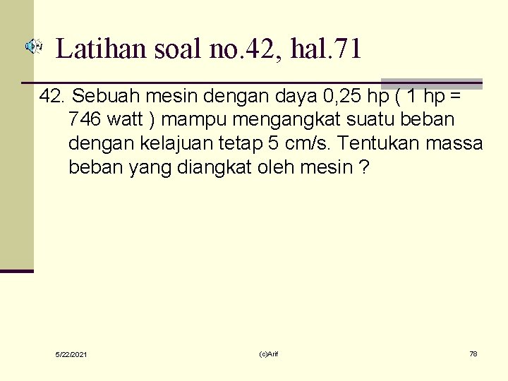 Latihan soal no. 42, hal. 71 42. Sebuah mesin dengan daya 0, 25 hp