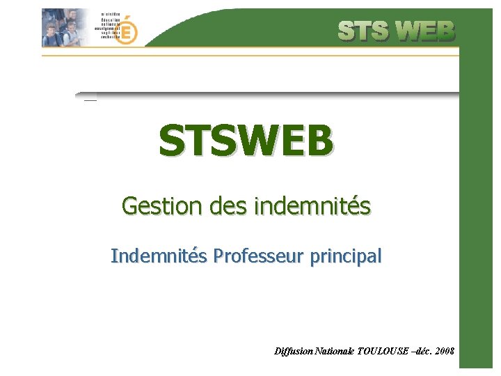 STSWEB Gestion des indemnités Indemnités Professeur principal Diffusion Nationale TOULOUSE –déc. 2008 