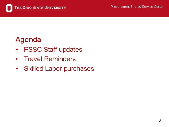Procurement Shared Service Center Agenda • PSSC Staff updates • Travel Reminders • Skilled
