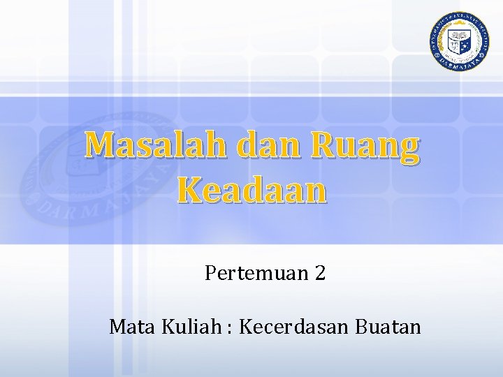 Masalah dan Ruang Keadaan Pertemuan 2 Mata Kuliah : Kecerdasan Buatan 