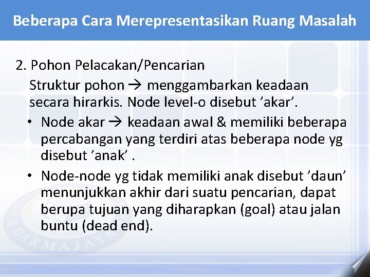 Beberapa Cara Merepresentasikan Ruang Masalah 2. Pohon Pelacakan/Pencarian Struktur pohon menggambarkan keadaan secara hirarkis.