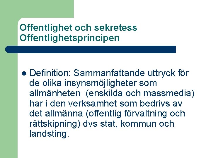 Offentlighet och sekretess Offentlighetsprincipen l Definition: Sammanfattande uttryck för de olika insynsmöjligheter som allmänheten