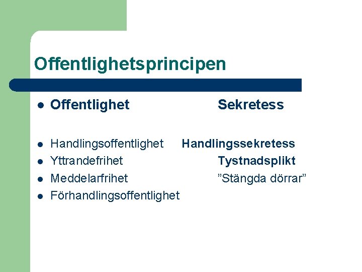 Offentlighetsprincipen l Offentlighet l Handlingsoffentlighet Handlingssekretess Yttrandefrihet Tystnadsplikt Meddelarfrihet ”Stängda dörrar” Förhandlingsoffentlighet l l