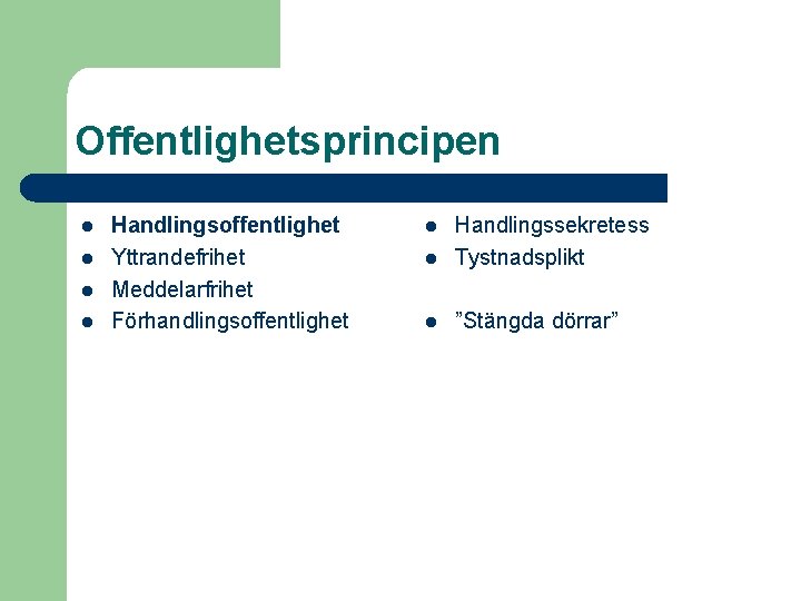 Offentlighetsprincipen l l Handlingsoffentlighet Yttrandefrihet Meddelarfrihet Förhandlingsoffentlighet l Handlingssekretess Tystnadsplikt l ”Stängda dörrar” l