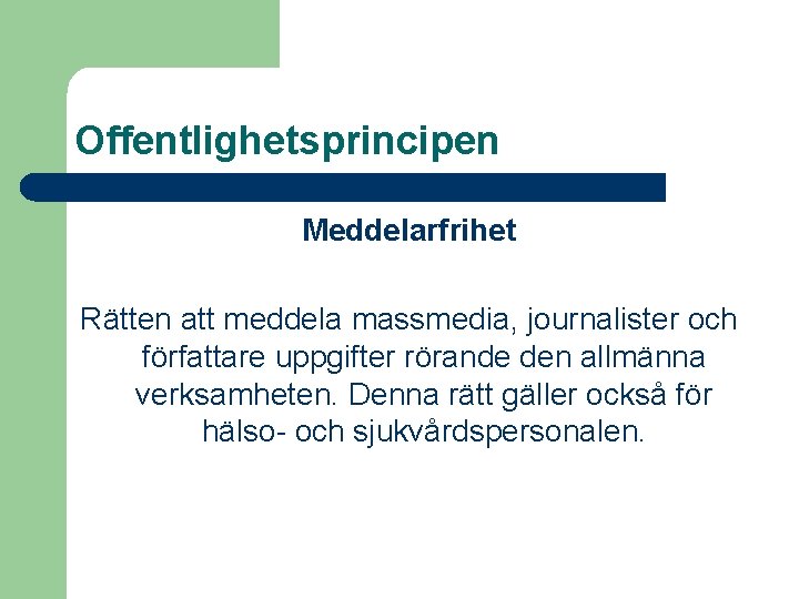 Offentlighetsprincipen Meddelarfrihet Rätten att meddela massmedia, journalister och författare uppgifter rörande den allmänna verksamheten.