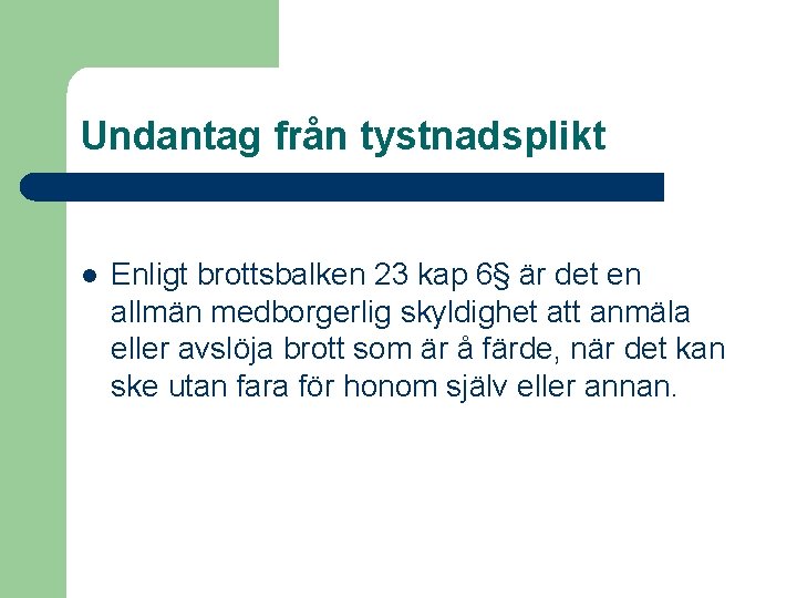 Undantag från tystnadsplikt l Enligt brottsbalken 23 kap 6§ är det en allmän medborgerlig