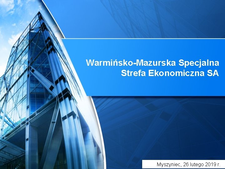 Warmińsko-Mazurska Specjalna Strefa Ekonomiczna SA Myszyniec, 26 lutego 2019 r. Warmińsko-Mazurska Specjalna Strefa Ekonomiczna SA Myszyniec, 26 lutego 2019 r.