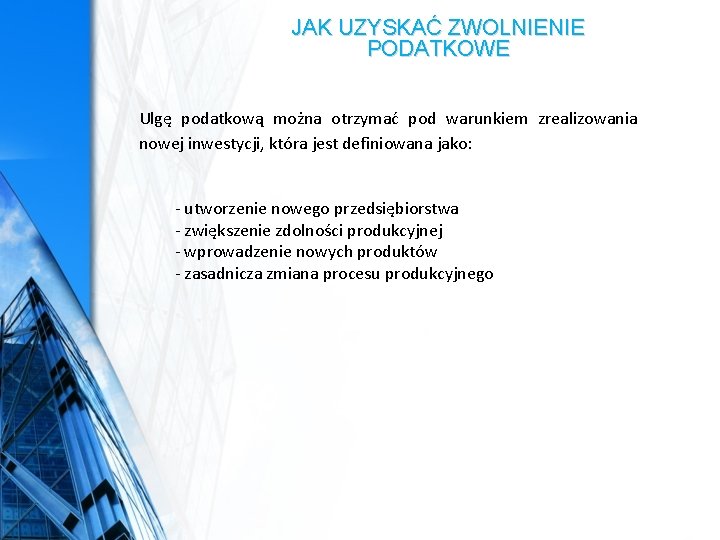 JAK UZYSKAĆ ZWOLNIENIE PODATKOWE Ulgę podatkową można otrzymać pod warunkiem zrealizowania nowej inwestycji, która JAK UZYSKAĆ ZWOLNIENIE PODATKOWE Ulgę podatkową można otrzymać pod warunkiem zrealizowania nowej inwestycji, która