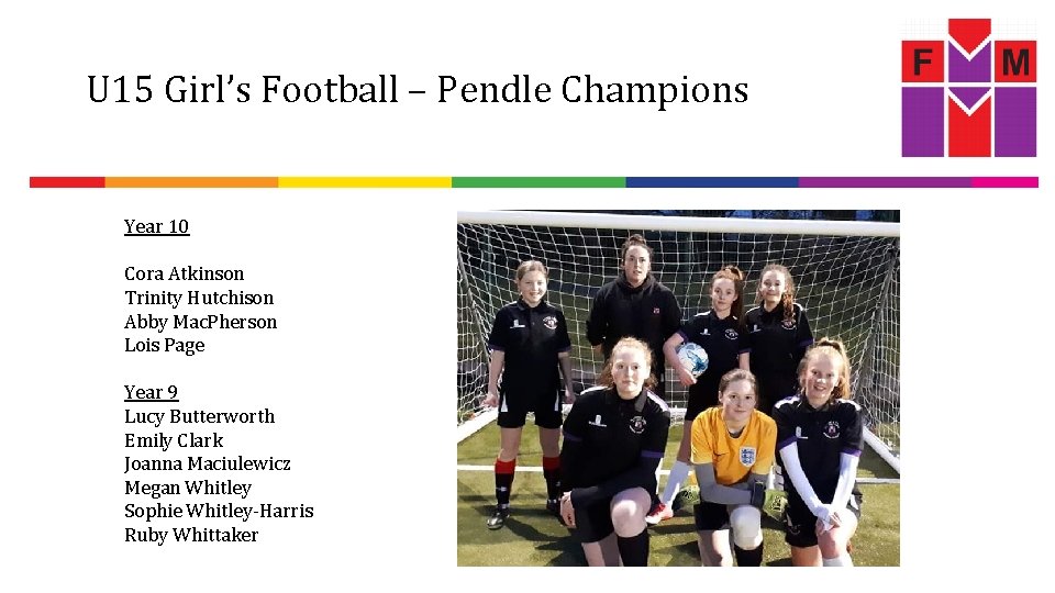 U 15 Girl’s Football – Pendle Champions Year 10 Cora Atkinson Trinity Hutchison Abby