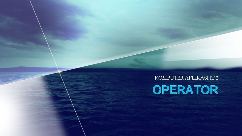 KOMPUTER APLIKASI IT 2 OPERATOR KOMPUTER APLIKASI IT 2 OPERATOR