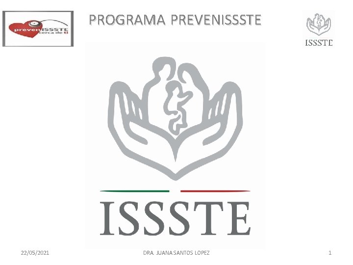 PROGRAMA PREVENISSSTE 22/05/2021 DRA. JUANA SANTOS LOPEZ 1 PROGRAMA PREVENISSSTE 22/05/2021 DRA. JUANA SANTOS LOPEZ 1