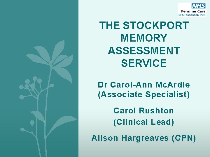 THE STOCKPORT MEMORY ASSESSMENT SERVICE Dr Carol-Ann Mc. Ardle (Associate Specialist) Carol Rushton (Clinical