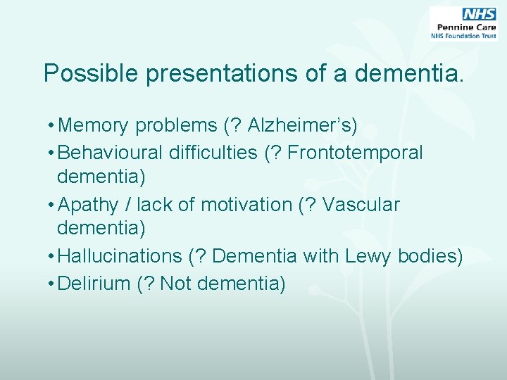Possible presentations of a dementia. • Memory problems (? Alzheimer’s) • Behavioural difficulties (?