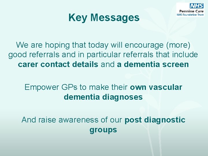 Key Messages We are hoping that today will encourage (more) good referrals and in