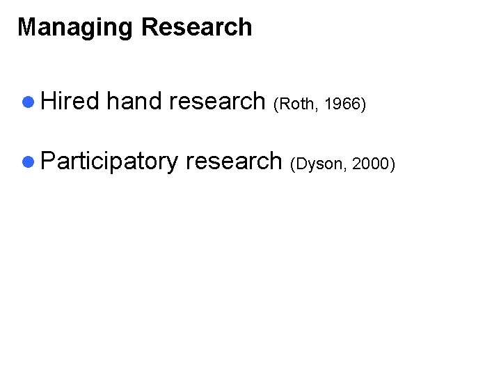 Managing Research l Hired hand research (Roth, 1966) l Participatory research (Dyson, 2000) 