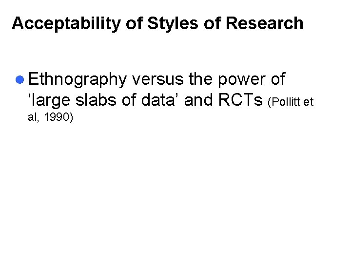 Acceptability of Styles of Research l Ethnography versus the power of ‘large slabs of